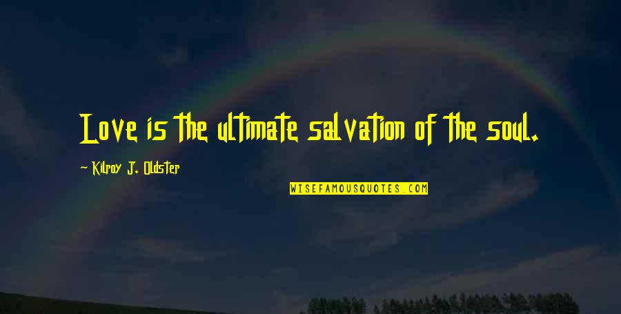 Grace Quotes And Quotes By Kilroy J. Oldster: Love is the ultimate salvation of the soul.