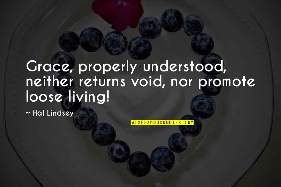 Grace Quotes By Hal Lindsey: Grace, properly understood, neither returns void, nor promote