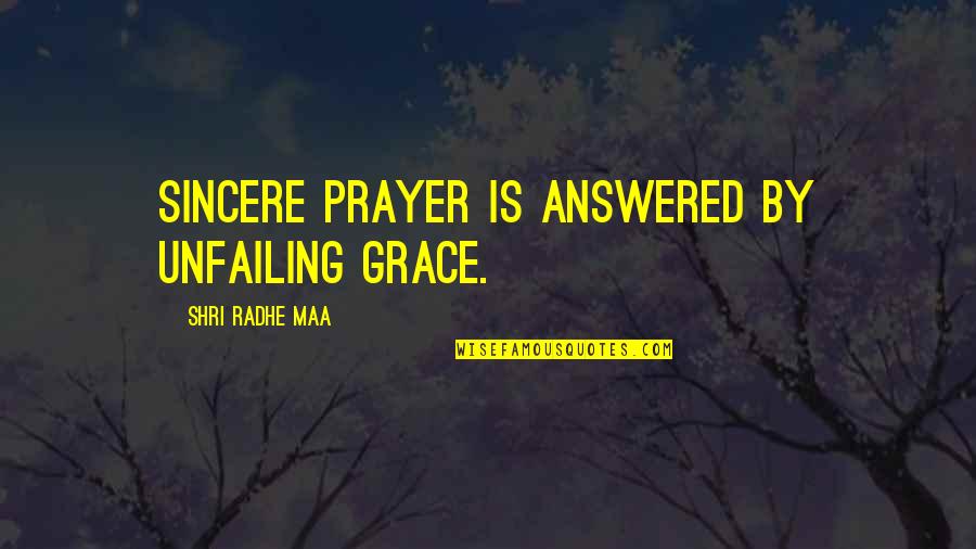 Grace Quotes By Shri Radhe Maa: Sincere prayer is answered by unfailing grace.