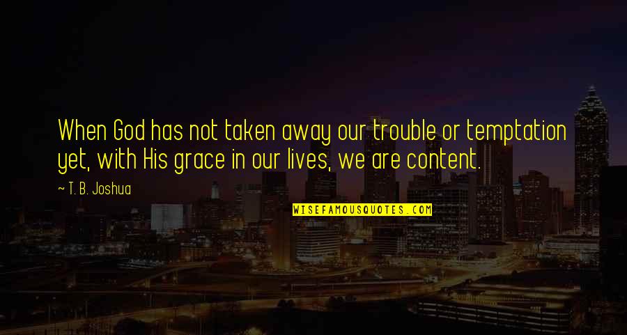 Grace Quotes By T. B. Joshua: When God has not taken away our trouble