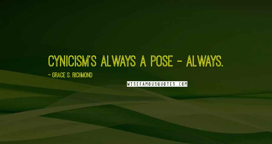 Grace S. Richmond quotes: Cynicism's always a pose - always.