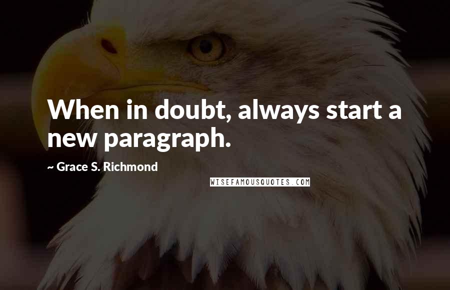 Grace S. Richmond quotes: When in doubt, always start a new paragraph.