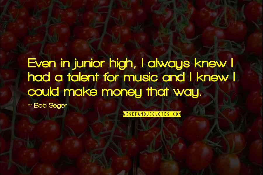 Grace Sarasota Quotes By Bob Seger: Even in junior high, I always knew I