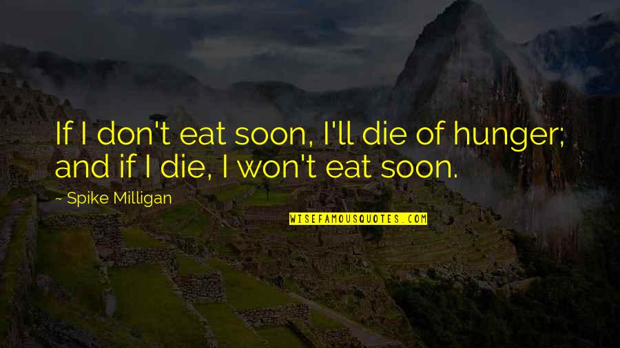 Grace Sarasota Quotes By Spike Milligan: If I don't eat soon, I'll die of