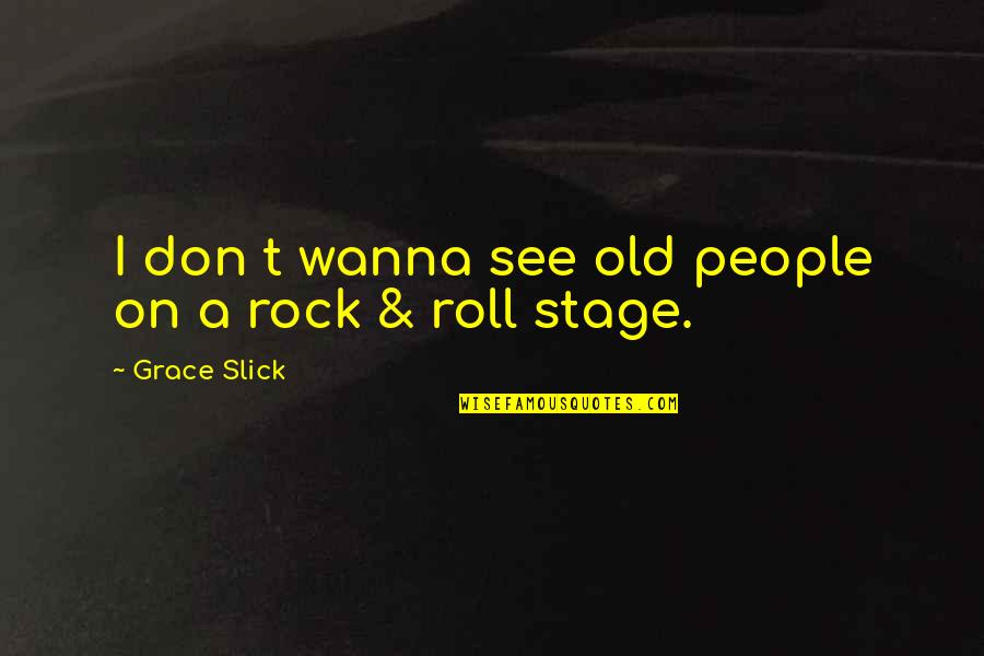 Grace Slick Quotes By Grace Slick: I don t wanna see old people on