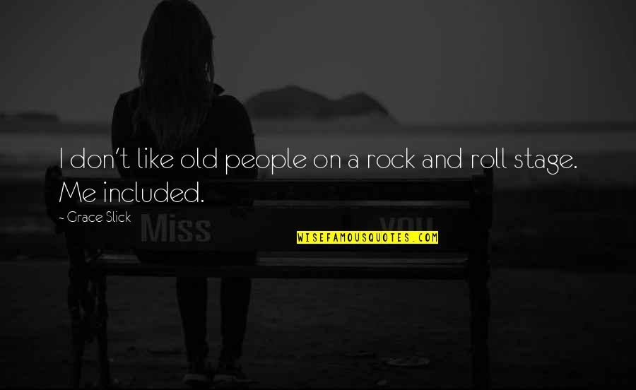 Grace Slick Quotes By Grace Slick: I don't like old people on a rock