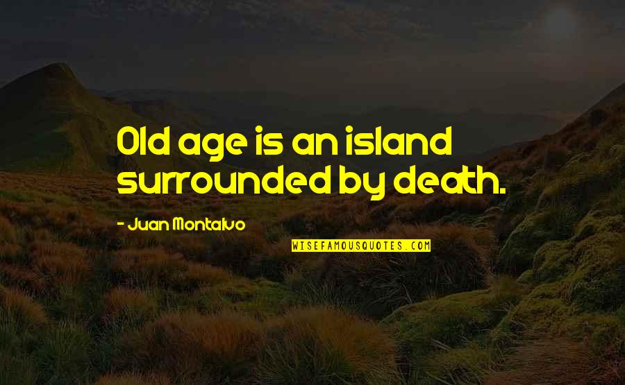 Grace Tabernacle Missionary Baptist Church Quotes By Juan Montalvo: Old age is an island surrounded by death.