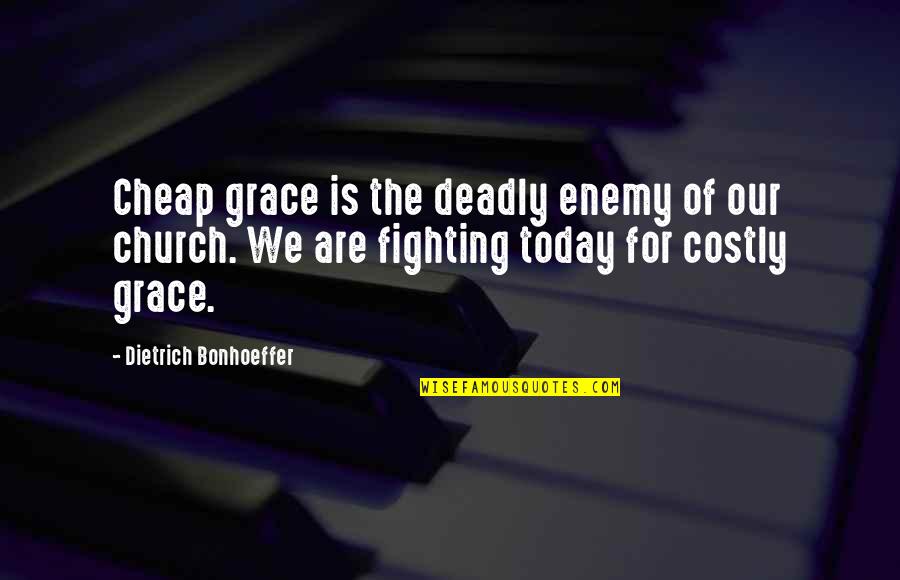 Grace Theology Quotes By Dietrich Bonhoeffer: Cheap grace is the deadly enemy of our