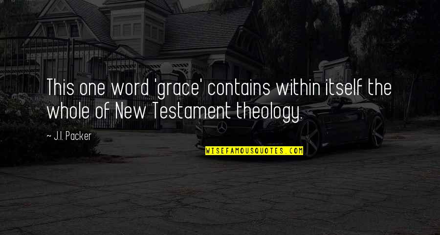 Grace Theology Quotes By J.I. Packer: This one word 'grace' contains within itself the
