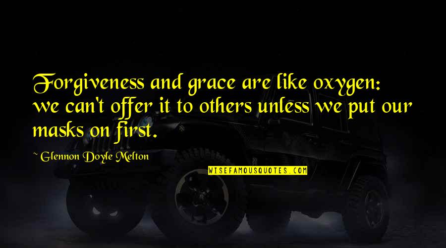 Grace To Others Quotes By Glennon Doyle Melton: Forgiveness and grace are like oxygen: we can't