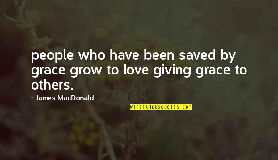 Grace To Others Quotes By James MacDonald: people who have been saved by grace grow