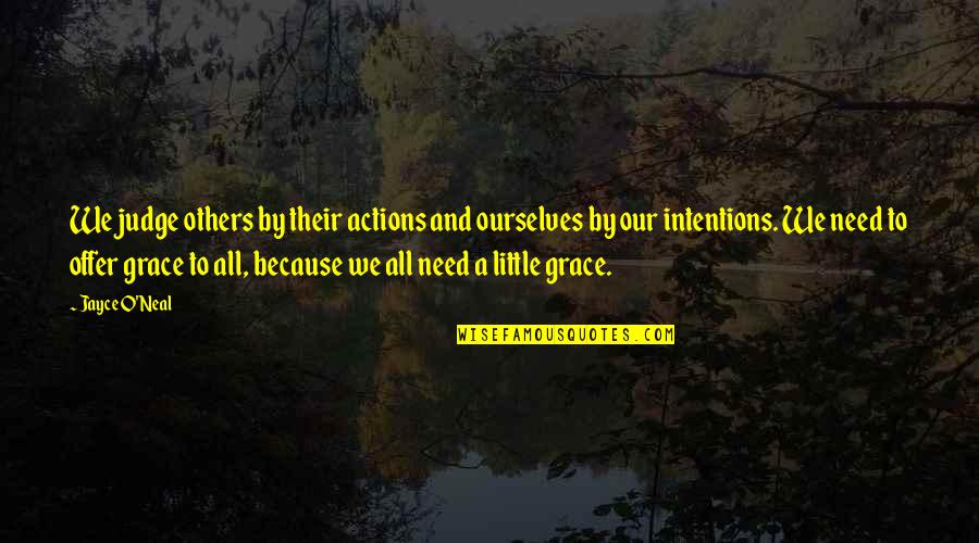 Grace To Others Quotes By Jayce O'Neal: We judge others by their actions and ourselves