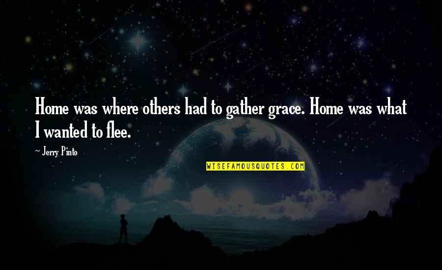 Grace To Others Quotes By Jerry Pinto: Home was where others had to gather grace.