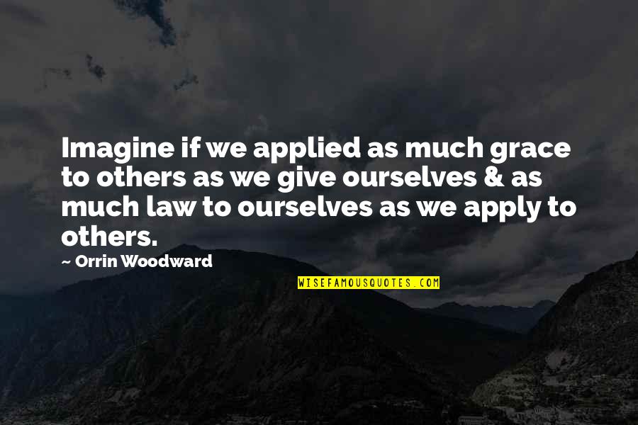 Grace To Others Quotes By Orrin Woodward: Imagine if we applied as much grace to Grace To Others Quotes By Orrin Woodward: Imagine if we applied as much grace to