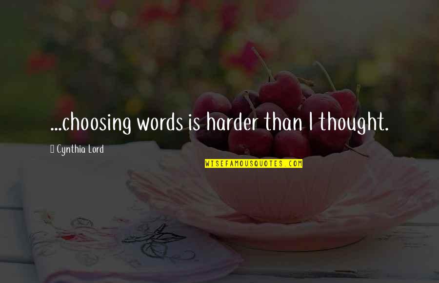 Graceann Manning Quotes By Cynthia Lord: ...choosing words is harder than I thought. Graceann Manning Quotes By Cynthia Lord: ...choosing words is harder than I thought.