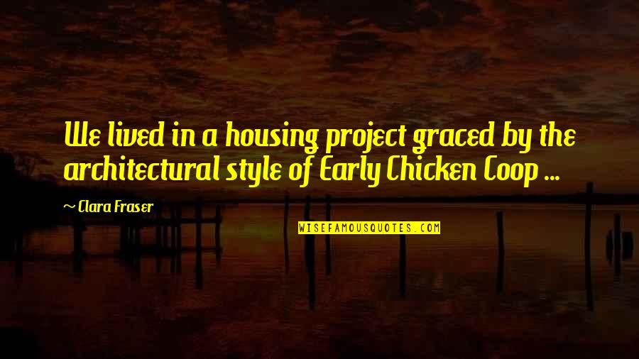Graced Quotes By Clara Fraser: We lived in a housing project graced by Graced Quotes By Clara Fraser: We lived in a housing project graced by