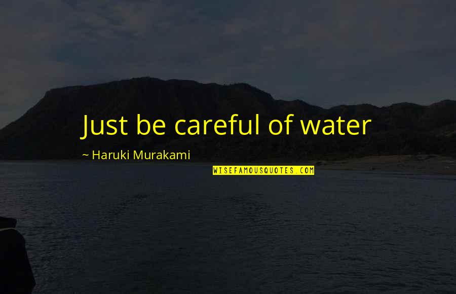 Graced Quotes By Haruki Murakami: Just be careful of water Graced Quotes By Haruki Murakami: Just be careful of water