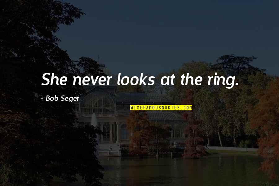 Graceful Dancing Quotes By Bob Seger: She never looks at the ring.