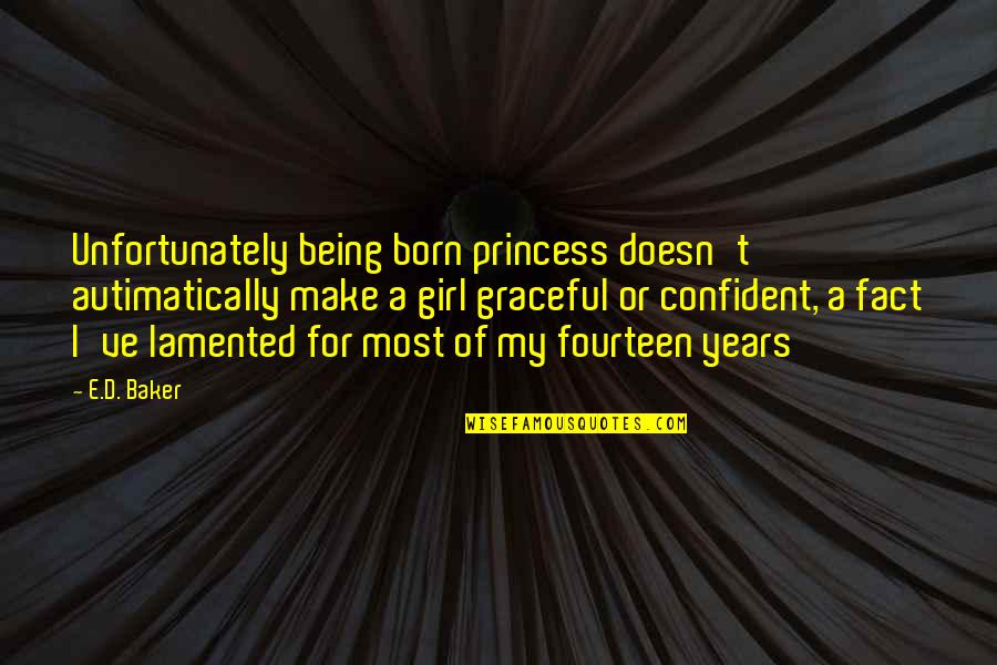 Graceful Girl Quotes By E.D. Baker: Unfortunately being born princess doesn't autimatically make a