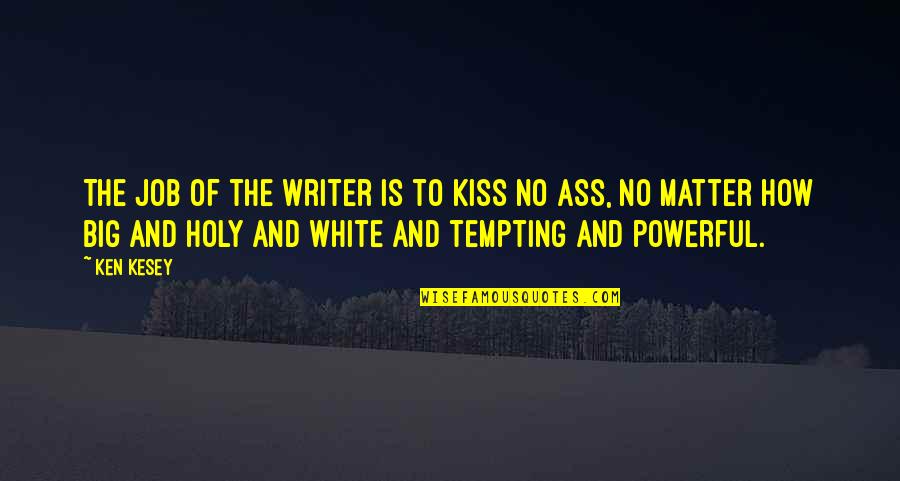 Graceful Lady Quotes By Ken Kesey: The job of the writer is to kiss