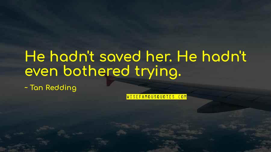 Graceful Letdown Quotes By Tan Redding: He hadn't saved her. He hadn't even bothered Graceful Letdown Quotes By Tan Redding: He hadn't saved her. He hadn't even bothered