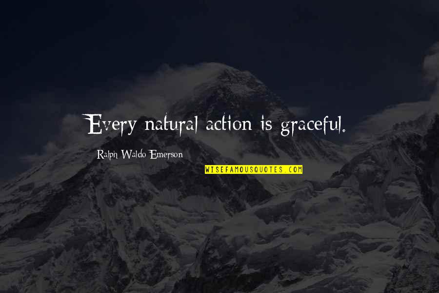 Graceful Nature Quotes By Ralph Waldo Emerson: Every natural action is graceful. Graceful Nature Quotes By Ralph Waldo Emerson: Every natural action is graceful.