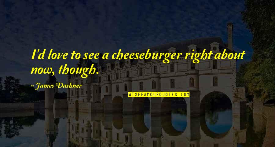 Graceful Woman Quotes By James Dashner: I'd love to see a cheeseburger right about