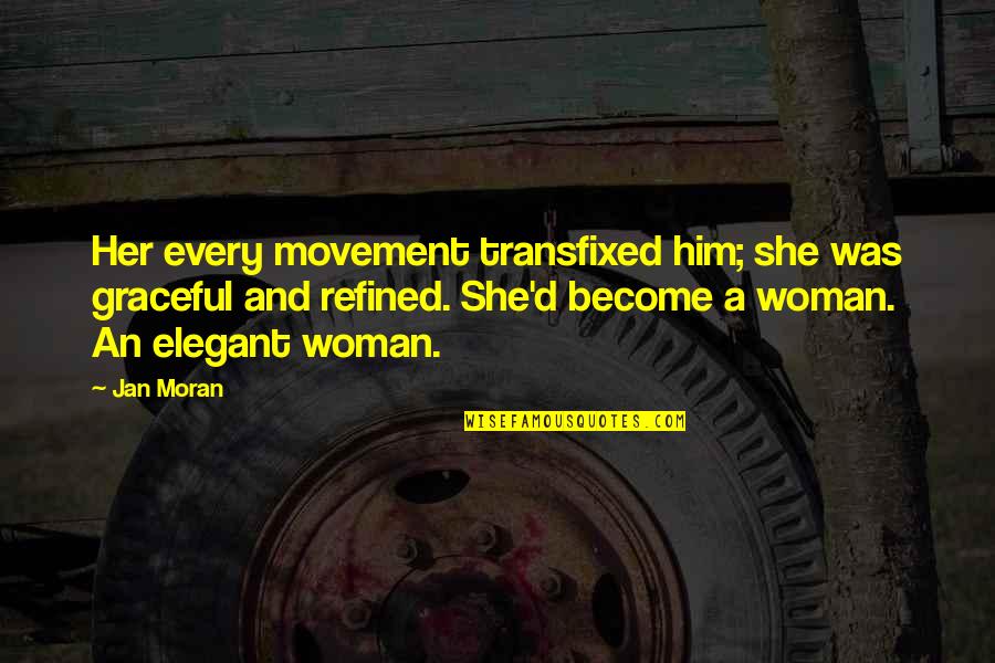 Graceful Woman Quotes By Jan Moran: Her every movement transfixed him; she was graceful
