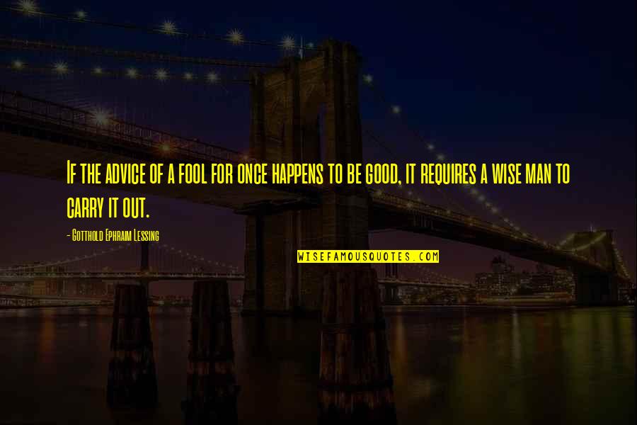 Gracefully Bowing Out Quotes By Gotthold Ephraim Lessing: If the advice of a fool for once Gracefully Bowing Out Quotes By Gotthold Ephraim Lessing: If the advice of a fool for once