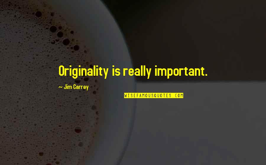 Gracefully Broken Quotes By Jim Carrey: Originality is really important.