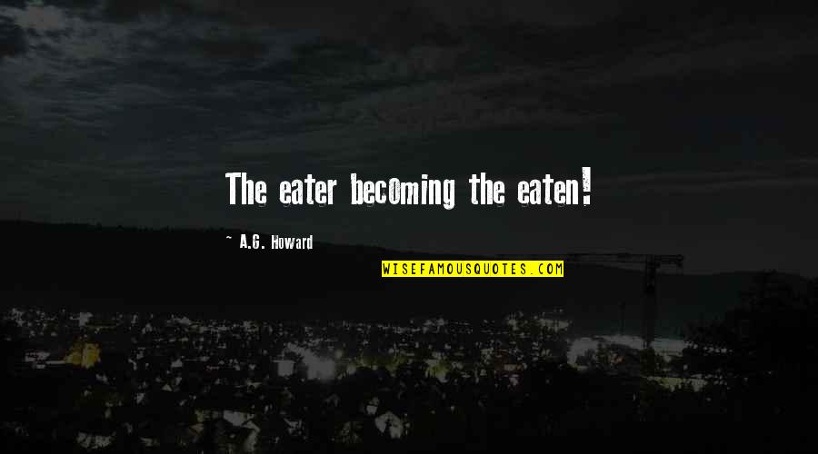 Gracefully Broken Women Quotes By A.G. Howard: The eater becoming the eaten!