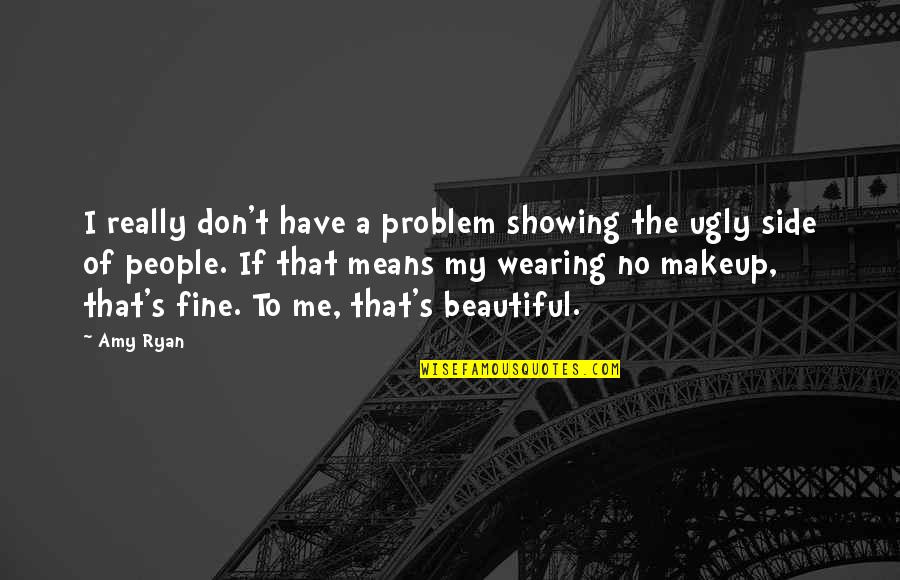 Gracefully Broken Women Quotes By Amy Ryan: I really don't have a problem showing the