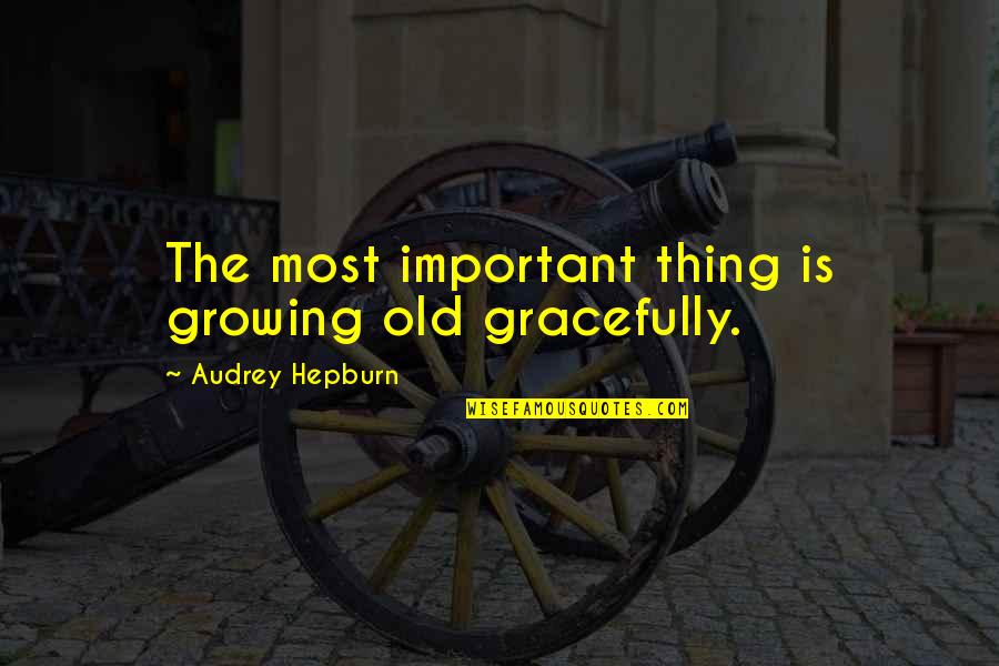 Gracefully Growing Old Quotes By Audrey Hepburn: The most important thing is growing old gracefully.