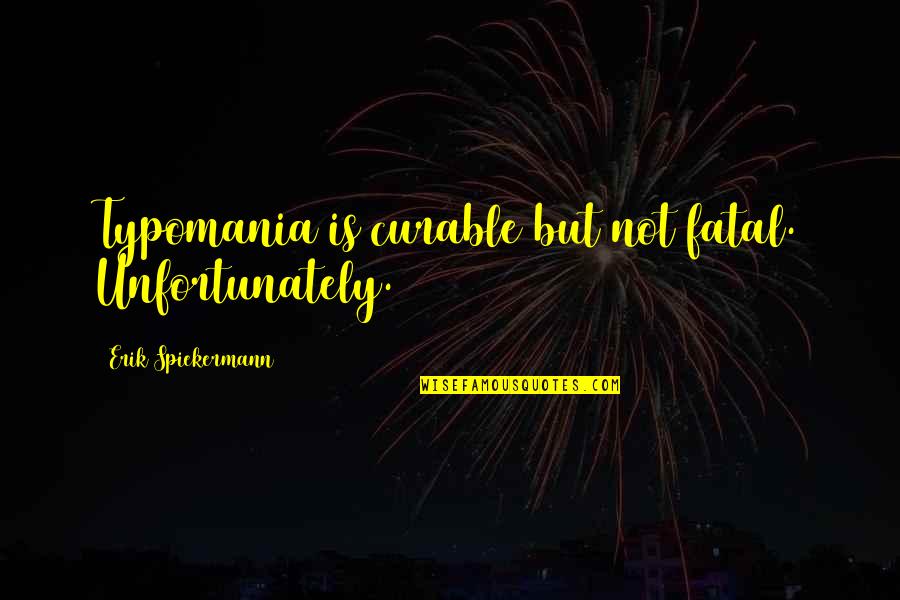 Gracefully Growing Old Quotes By Erik Spiekermann: Typomania is curable but not fatal. Unfortunately.