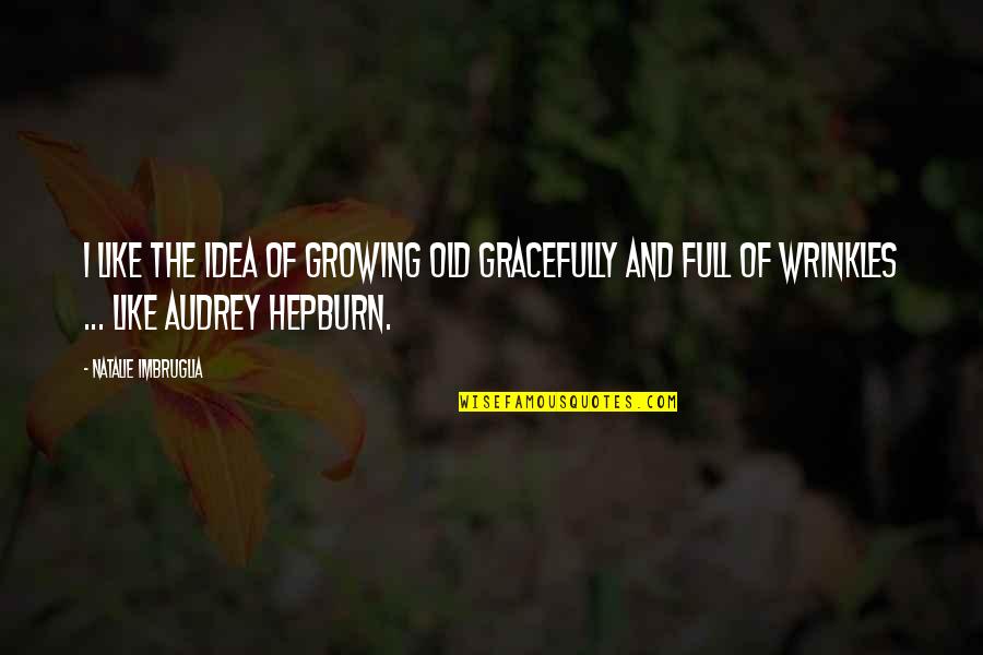 Gracefully Growing Old Quotes By Natalie Imbruglia: I like the idea of growing old gracefully