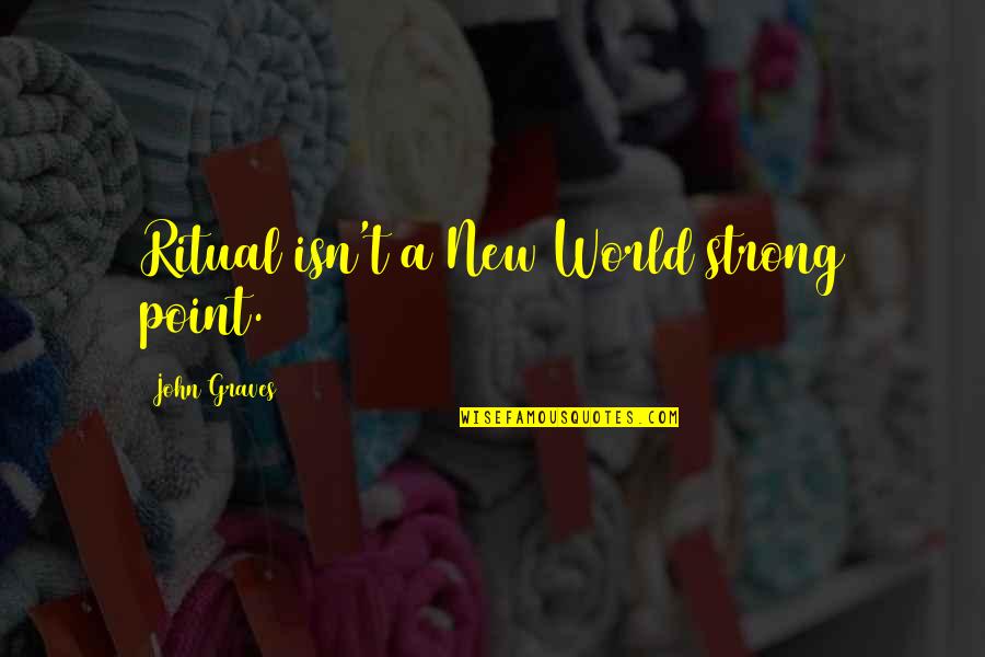 Graceland Johnny Tuturro Quotes By John Graves: Ritual isn't a New World strong point. Graceland Johnny Tuturro Quotes By John Graves: Ritual isn't a New World strong point.