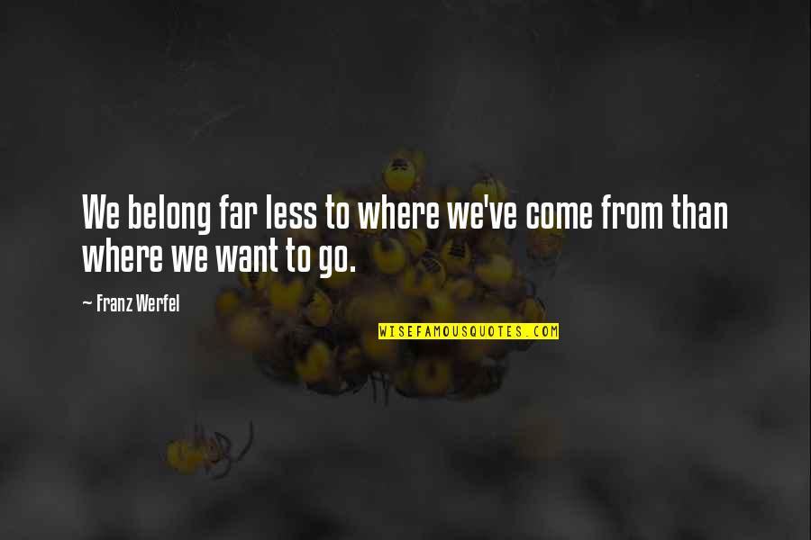 Gracelands Quotes By Franz Werfel: We belong far less to where we've come