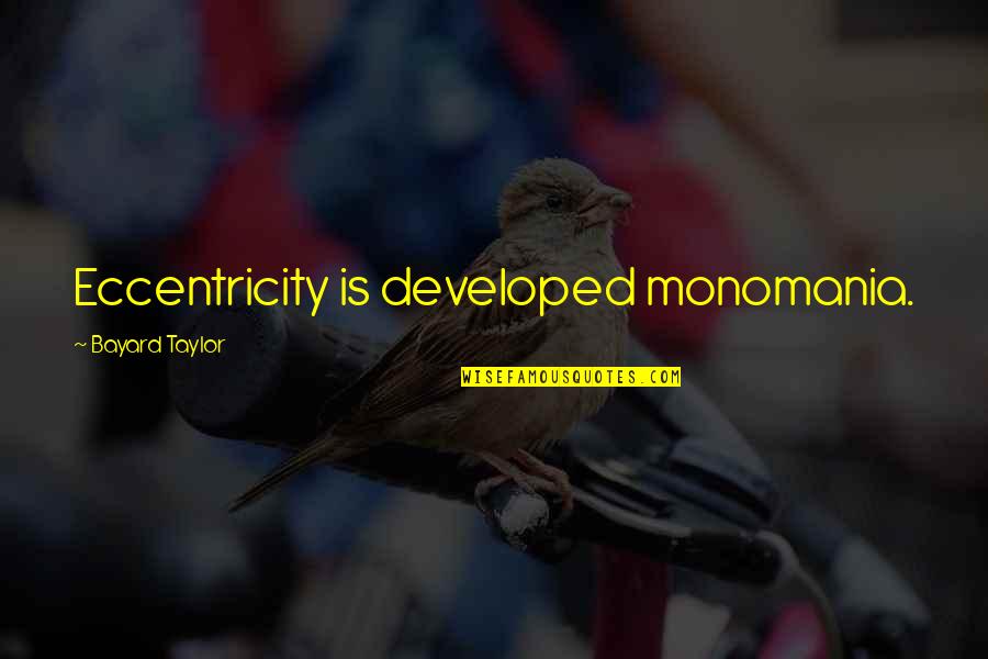 Gracelands Secret Quotes By Bayard Taylor: Eccentricity is developed monomania. Gracelands Secret Quotes By Bayard Taylor: Eccentricity is developed monomania.