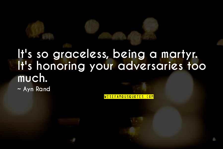 Graceless Quotes By Ayn Rand: It's so graceless, being a martyr. It's honoring
