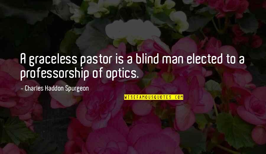Graceless Quotes By Charles Haddon Spurgeon: A graceless pastor is a blind man elected