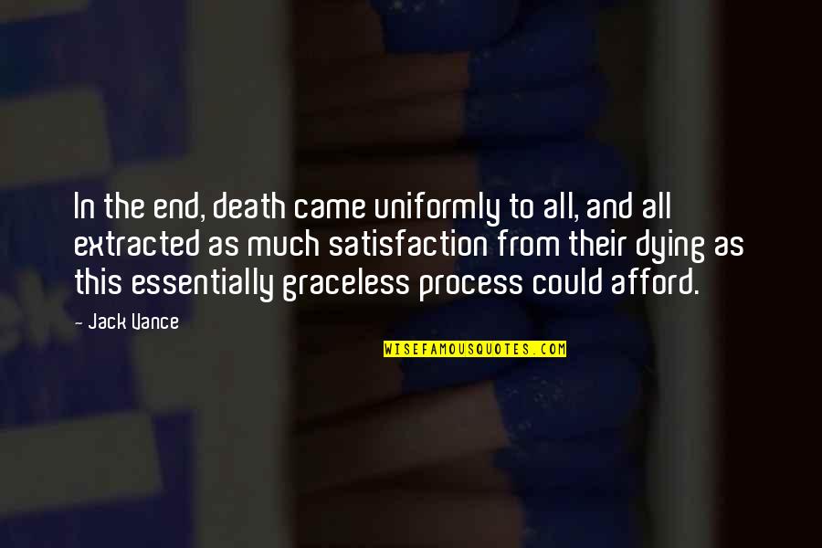 Graceless Quotes By Jack Vance: In the end, death came uniformly to all, Graceless Quotes By Jack Vance: In the end, death came uniformly to all,