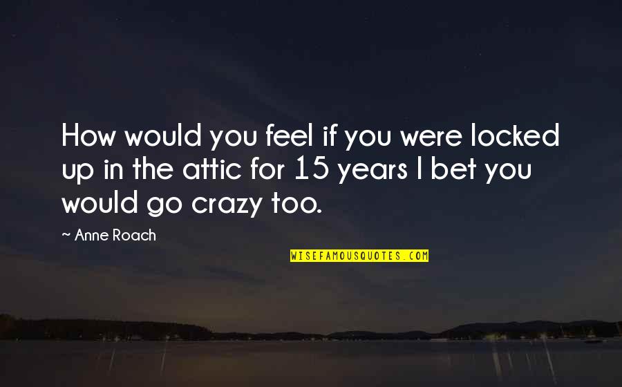 Graceling Graceling Quotes By Anne Roach: How would you feel if you were locked Graceling Graceling Quotes By Anne Roach: How would you feel if you were locked