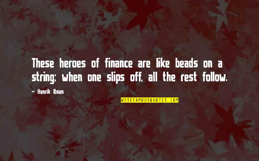 Gracenet Quotes By Henrik Ibsen: These heroes of finance are like beads on Gracenet Quotes By Henrik Ibsen: These heroes of finance are like beads on