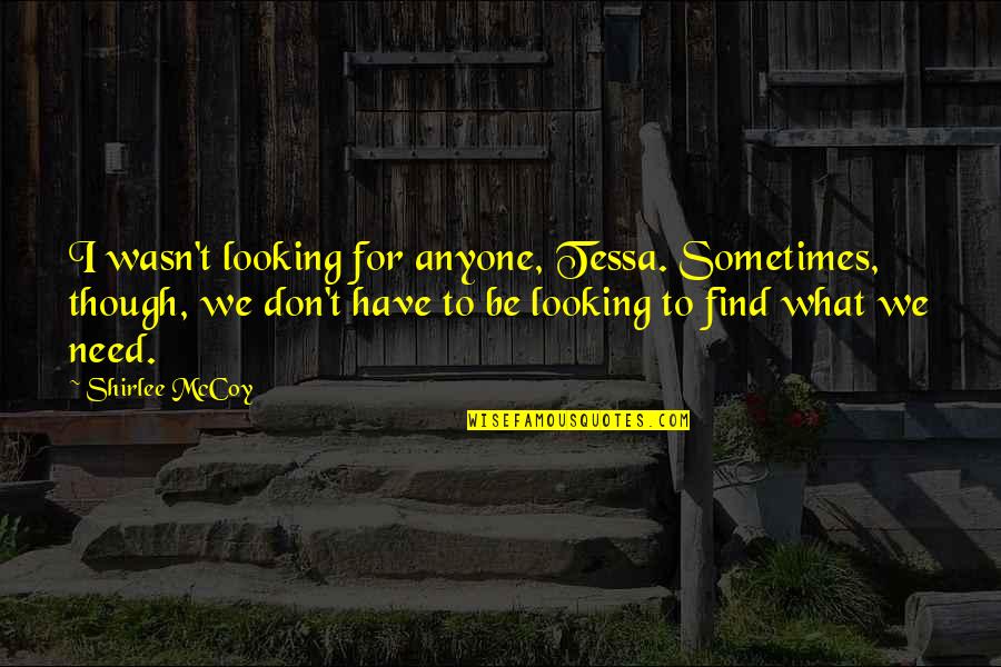 Gracenet Quotes By Shirlee McCoy: I wasn't looking for anyone, Tessa. Sometimes, though,