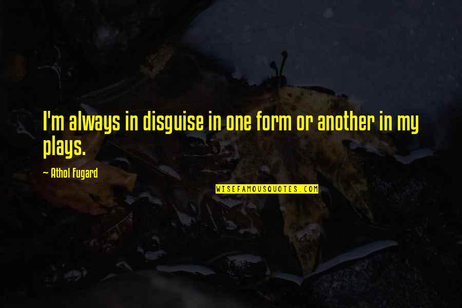 Grachev Silver Quotes By Athol Fugard: I'm always in disguise in one form or Grachev Silver Quotes By Athol Fugard: I'm always in disguise in one form or