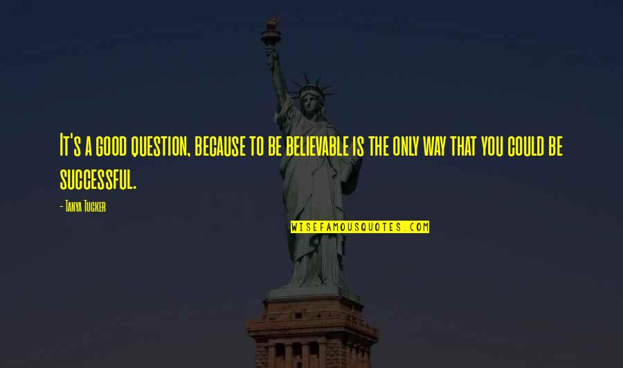 Grachev Silver Quotes By Tanya Tucker: It's a good question, because to be believable Grachev Silver Quotes By Tanya Tucker: It's a good question, because to be believable