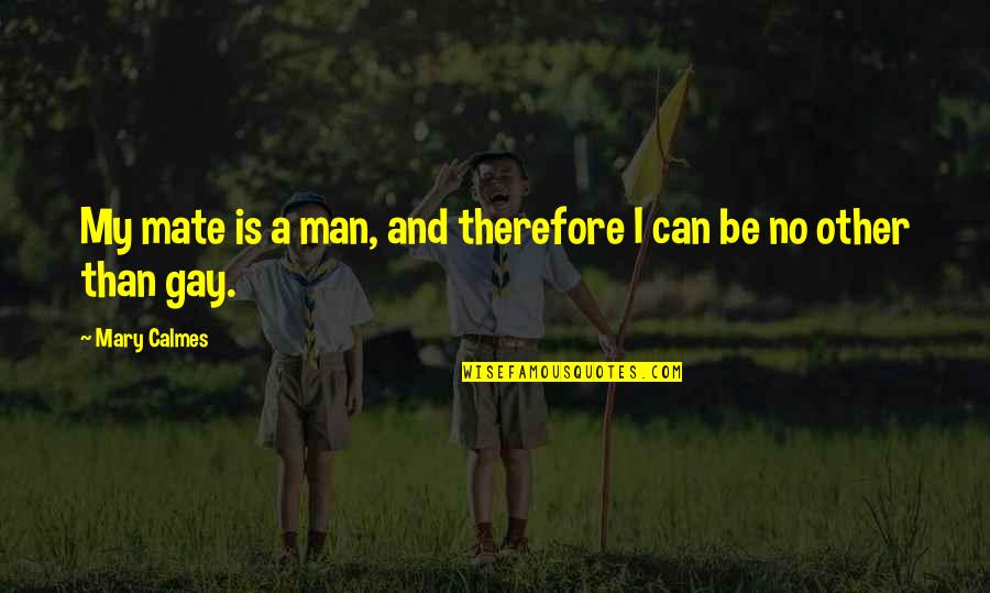 Gracheva Varvara Quotes By Mary Calmes: My mate is a man, and therefore I