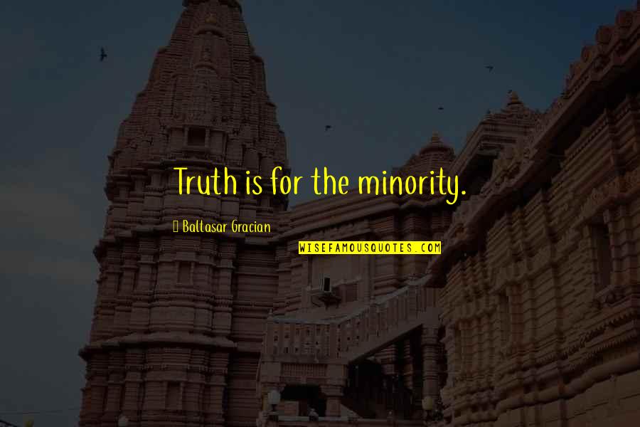 Gracian Quotes By Baltasar Gracian: Truth is for the minority. Gracian Quotes By Baltasar Gracian: Truth is for the minority.