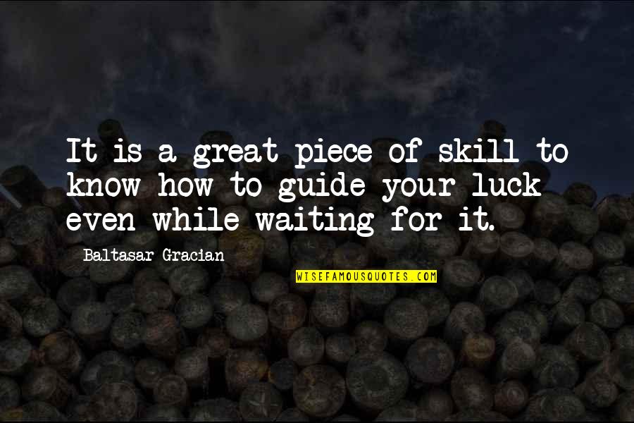 Gracian Quotes By Baltasar Gracian: It is a great piece of skill to