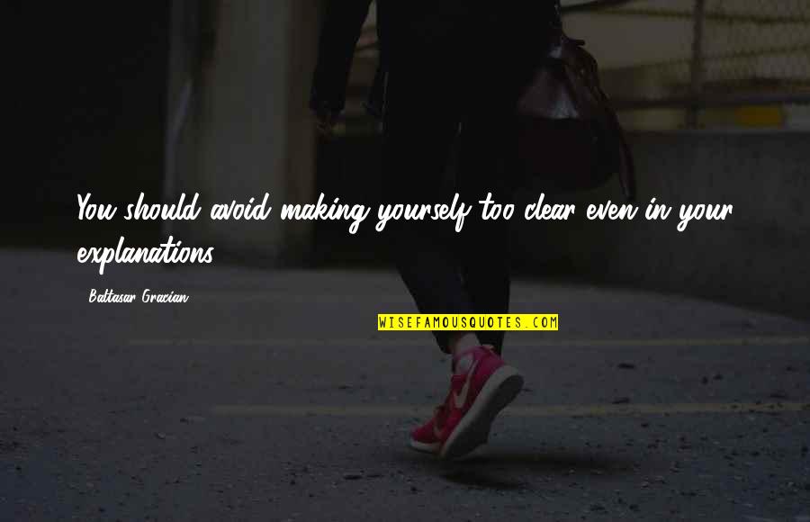 Gracian Quotes By Baltasar Gracian: You should avoid making yourself too clear even Gracian Quotes By Baltasar Gracian: You should avoid making yourself too clear even
